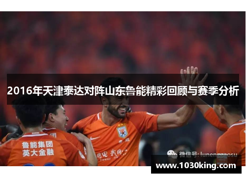 2016年天津泰达对阵山东鲁能精彩回顾与赛季分析