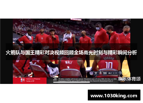 火箭队与国王精彩对决视频回顾全场高光时刻与精彩瞬间分析